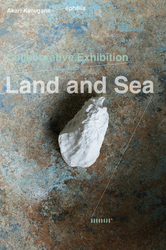 Akari Karugane × éphēlis Collaborative Exhibition - Land and Sea -